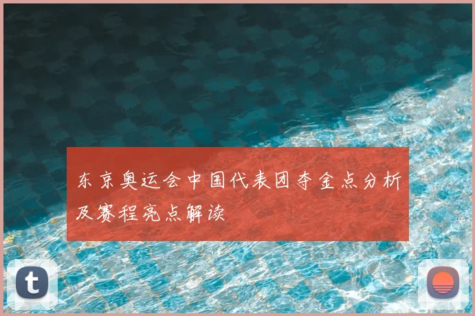 东京奥运会中国代表团夺金点分析及赛程亮点解读