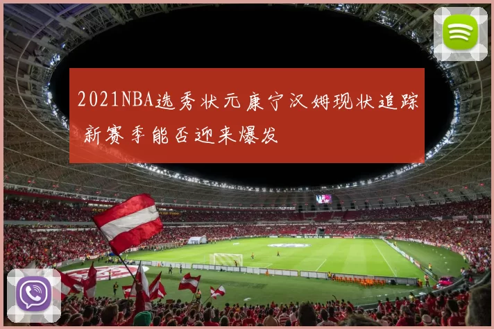 2021NBA选秀状元康宁汉姆现状追踪 新赛季能否迎来爆发
